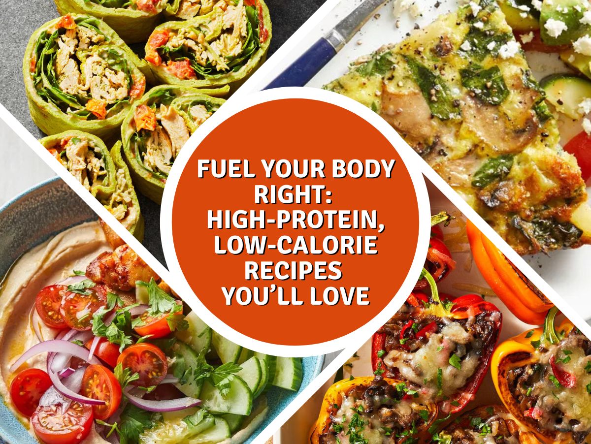 Fuel Your Body Right: High-Protein, Low-Calorie Recipes You’ll Love